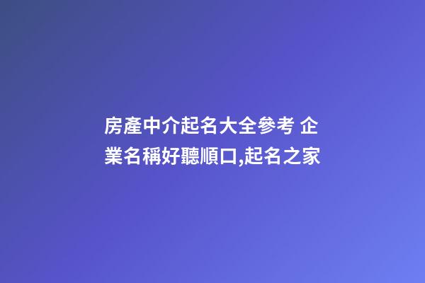 房產中介起名大全參考 企業名稱好聽順口,起名之家-第1張-公司起名-玄機派